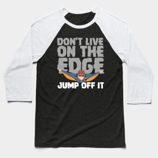 Don't Live On The Edge Jump Off It Wingsuit Jumping Baseball T-Shirt